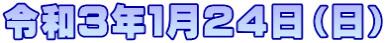 令和３年１月２４日（日）